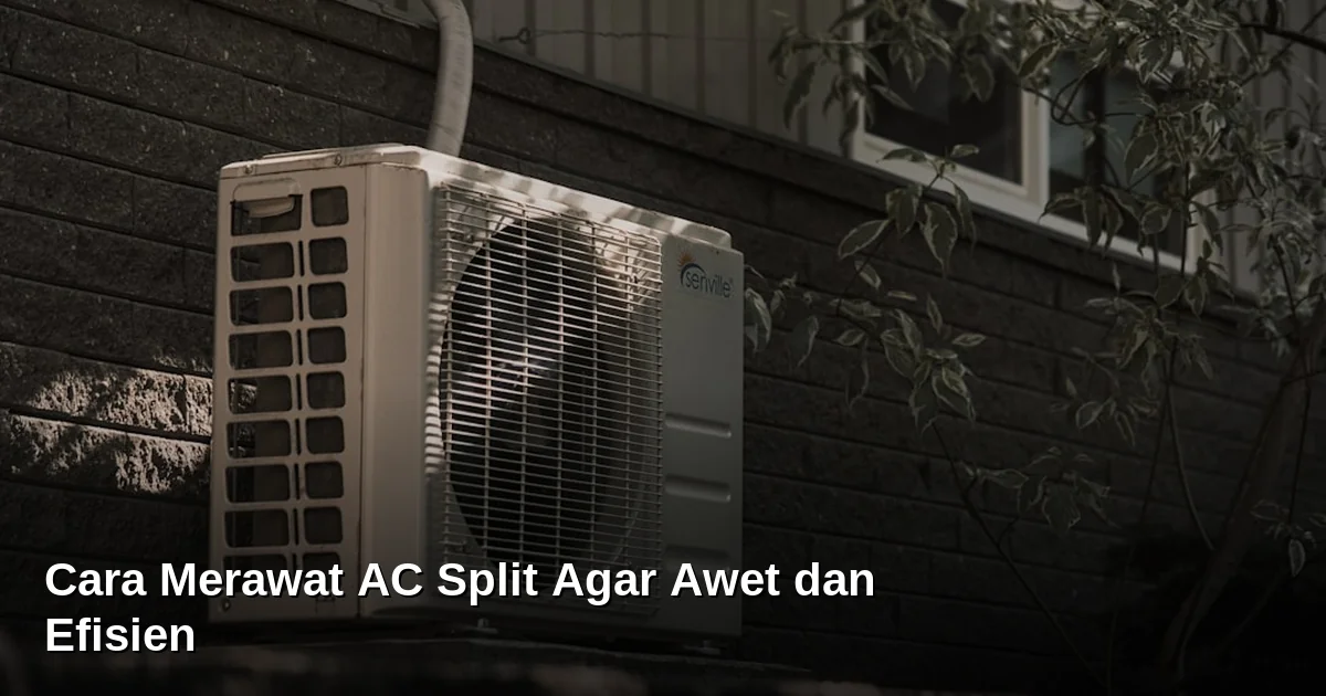 Cara Merawat AC Split Agar Awet dan Efisien