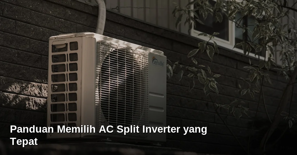 Panduan Memilih AC Split Inverter yang Tepat